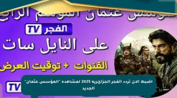 اضبط الآن تردد الفجر الجزائرية 2025 لمشاهدة “المؤسس عثمان” الجديد